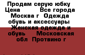 Продам серую юбку › Цена ­ 350 - Все города, Москва г. Одежда, обувь и аксессуары » Женская одежда и обувь   . Московская обл.,Протвино г.